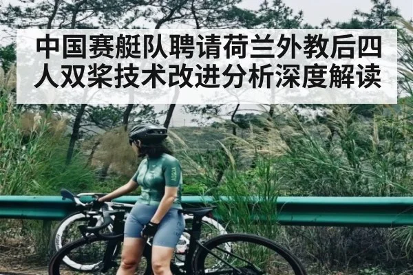 中国赛艇队聘请荷兰外教后四人双桨技术改进分析深度解读
