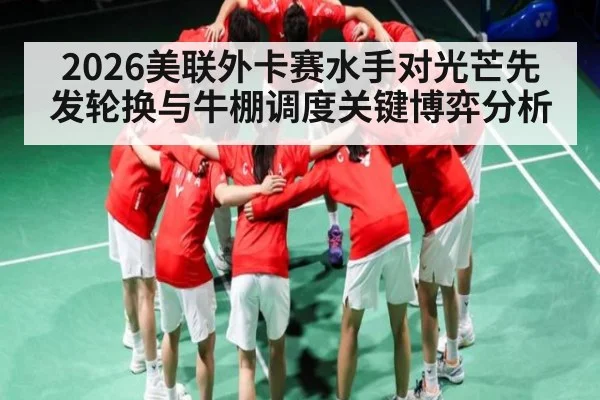 2026美联外卡赛水手对光芒先发轮换与牛棚调度关键博弈分析